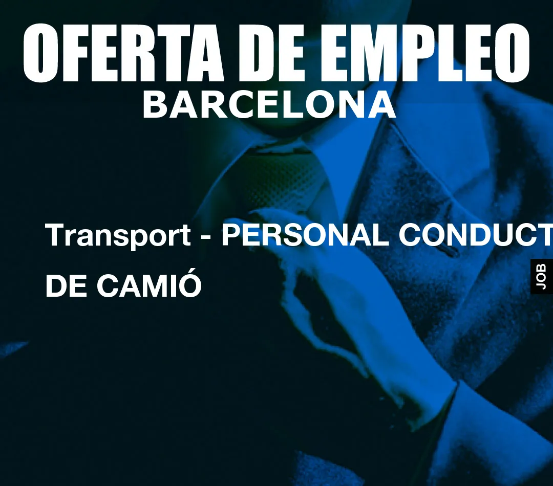 Transport – PERSONAL CONDUCTOR DE CAMIÓ
