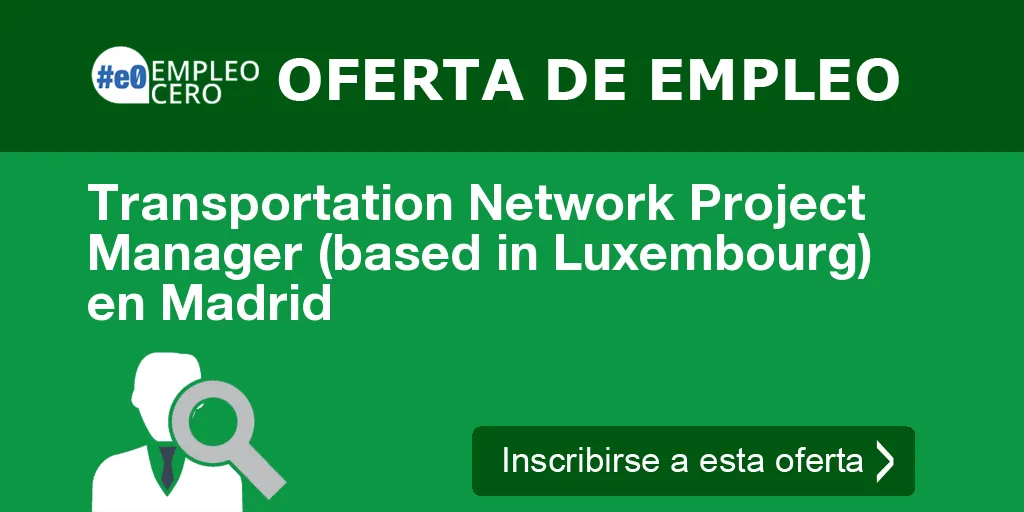 Transportation Network Project Manager (based in Luxembourg) en Madrid