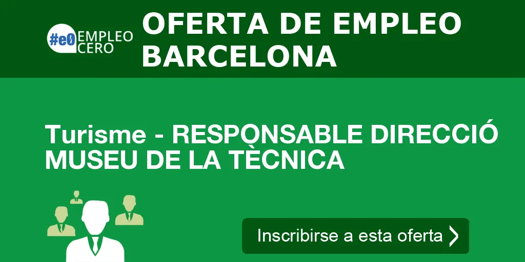 Turisme - RESPONSABLE DIRECCIÓ MUSEU DE LA TÈCNICA Turisme - RESPONSABLE DIRECCIÓ MUSEU DE LA TÈCNICA