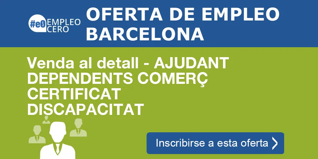 Venda al detall - AJUDANT DEPENDENTS COMERÇ CERTIFICAT DISCAPACITAT Venda al detall - AJUDANT DEPENDENTS COMERÇ CERTIFICAT DISCAPACITAT