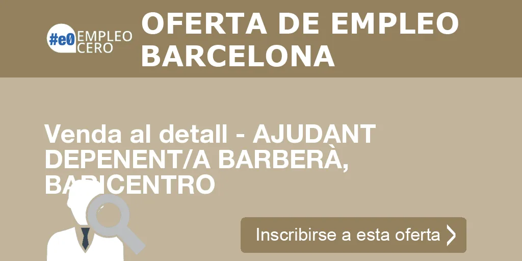 Venda al detall - AJUDANT DEPENENT/A BARBERÀ, BARICENTRO Venda al detall - AJUDANT DEPENENT/A BARBERÀ, BARICENTRO