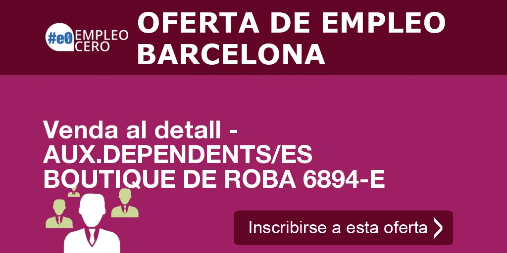 Venda al detall - AUX.DEPENDENTS/ES BOUTIQUE DE ROBA 6894-E Venda al detall - AUX.DEPENDENTS/ES BOUTIQUE DE ROBA 6894-E