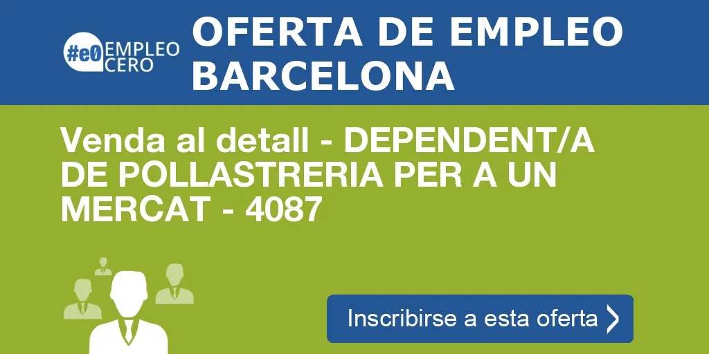 Venda al detall - DEPENDENT/A DE POLLASTRERIA PER A UN MERCAT - 4087 Venda al detall - DEPENDENT/A DE POLLASTRERIA PER A UN MERCAT - 4087