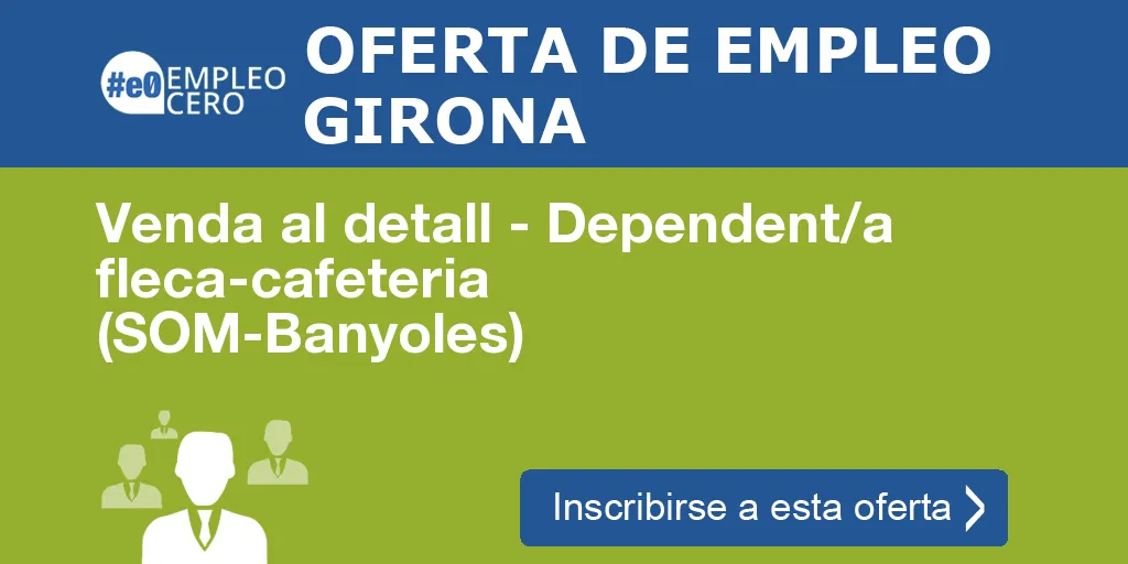 Venda al detall - Dependent/a fleca-cafeteria (SOM-Banyoles) Venda al detall - Dependent/a fleca-cafeteria (SOM-Banyoles)