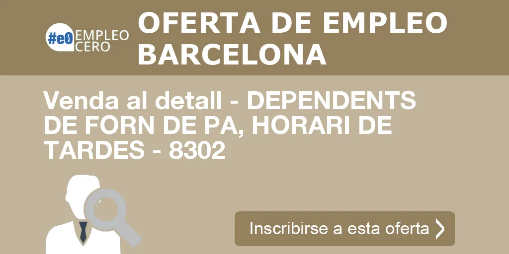 Venda al detall - DEPENDENTS DE FORN DE PA, HORARI DE TARDES - 8302 Venda al detall - DEPENDENTS DE FORN DE PA, HORARI DE TARDES - 8302