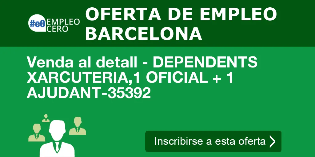 Venda al detall - DEPENDENTS XARCUTERIA,1 OFICIAL + 1 AJUDANT-35392 Venda al detall - DEPENDENTS XARCUTERIA,1 OFICIAL + 1 AJUDANT-35392