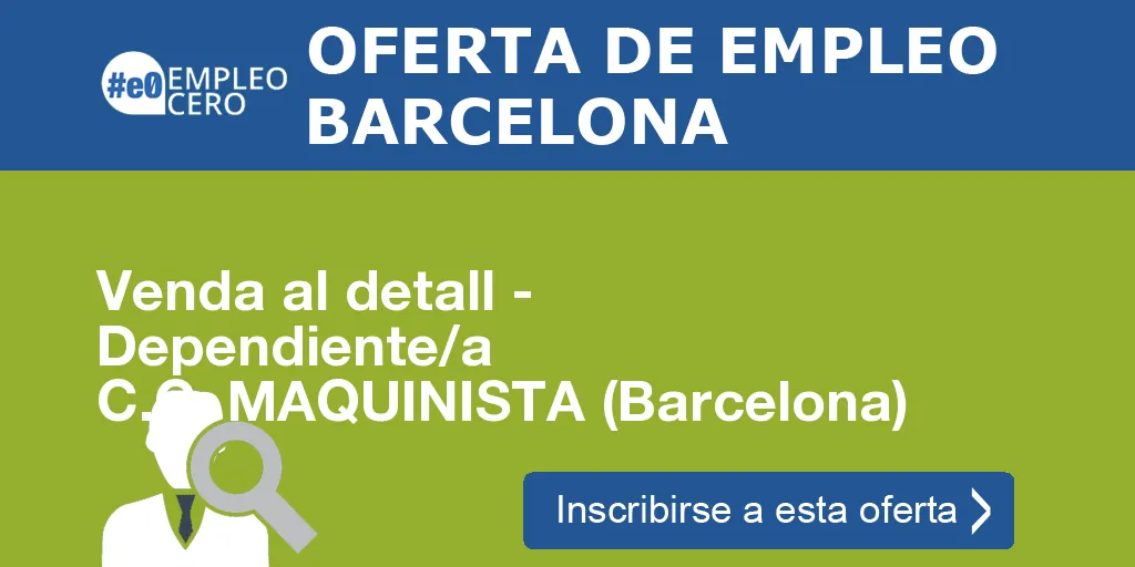 Venda al detall - Dependiente/a C.C. MAQUINISTA (Barcelona) Venda al detall - Dependiente/a C.C. MAQUINISTA (Barcelona)