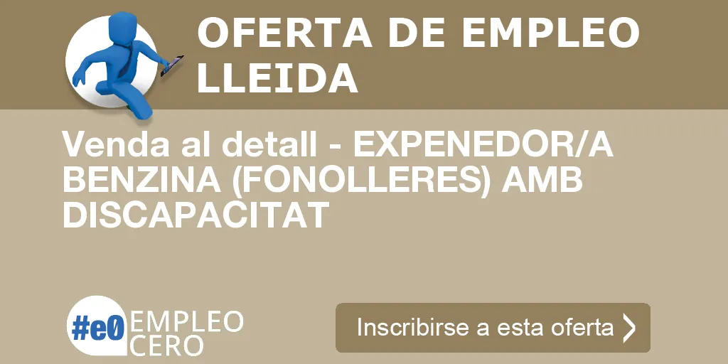 Venda al detall - EXPENEDOR/A BENZINA (FONOLLERES) AMB DISCAPACITAT Venda al detall - EXPENEDOR/A BENZINA (FONOLLERES) AMB DISCAPACITAT