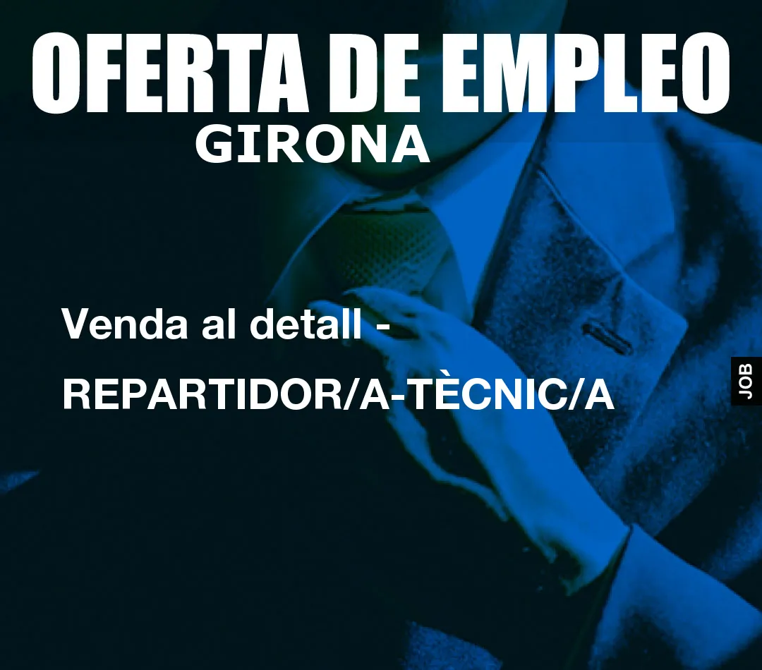 Venda al detall - REPARTIDOR/A-TÈCNIC/A Venda al detall - REPARTIDOR/A-TÈCNIC/A