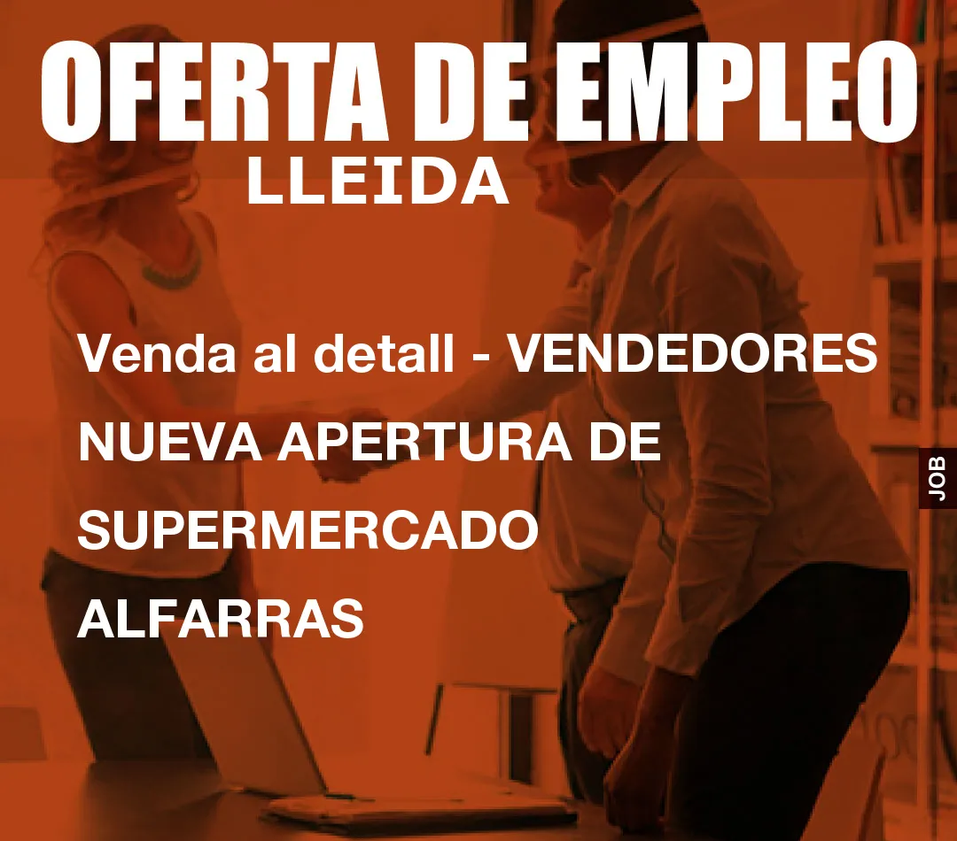 Venda al detall - VENDEDORES NUEVA APERTURA DE SUPERMERCADO ALFARRAS Venda al detall - VENDEDORES NUEVA APERTURA DE SUPERMERCADO ALFARRAS
