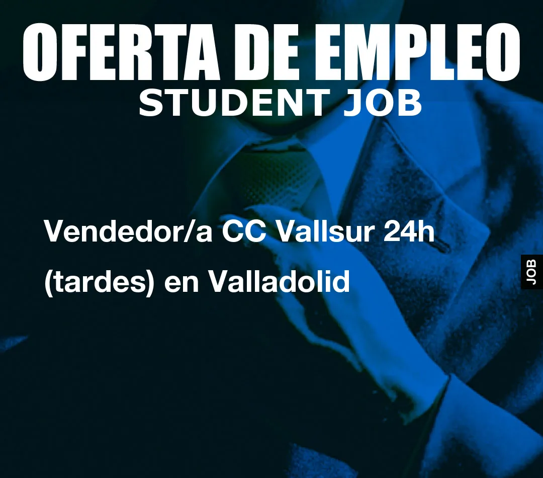 Vendedor/a CC Vallsur 24h (tardes) en Valladolid