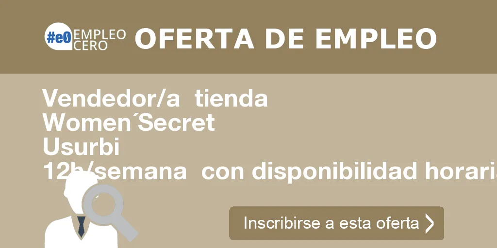 Vendedor/a tienda Women´Secret Usurbi 12h/semana con disponibilidad horaria para trabajar en función de las necesidades de la tienda en Madrid Vendedor/a tienda Women´Secret Usurbi 12h/semana con disponibilidad horaria para trabajar en función de las necesidades de la tienda en Madrid