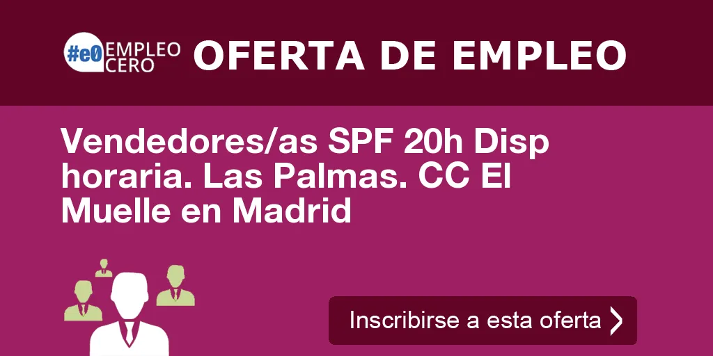 Vendedores/as SPF 20h Disp horaria. Las Palmas. CC El Muelle en Madrid Vendedores/as SPF 20h Disp horaria. Las Palmas. CC El Muelle en Madrid