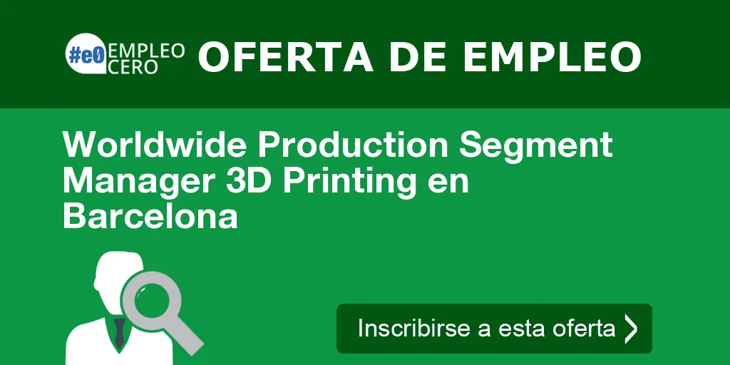 Worldwide Production Segment Manager 3D Printing en Barcelona Worldwide Production Segment Manager 3D Printing en Barcelona